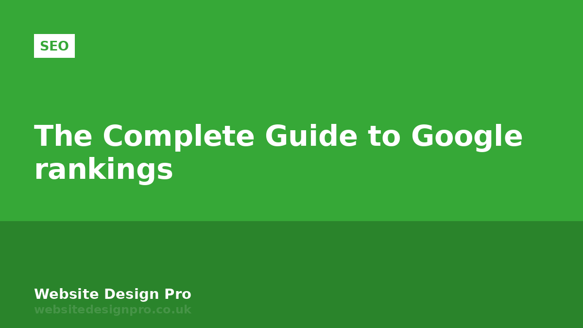 The Complete Guide to Google rankings